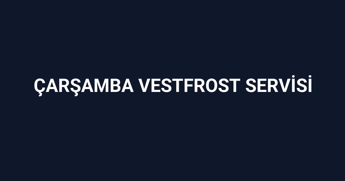 Çarşamba Vestfrost Servisi